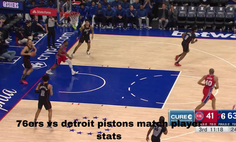 76ers vs detroit pistons match player stats